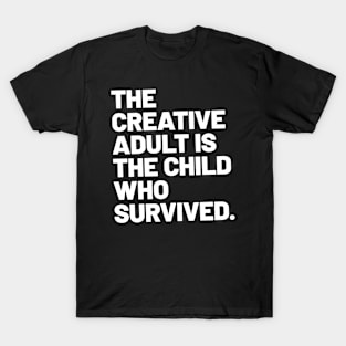 THE CREATIVE ADULT IS THE CHILD WHO SURVIVED T-Shirt